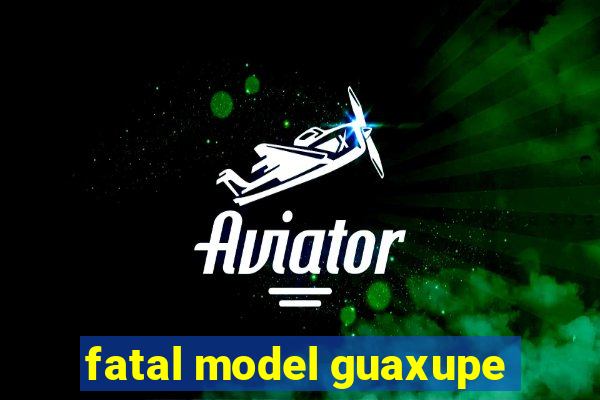 fatal model guaxupe